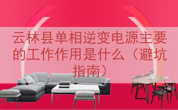 云林县单相逆变电源主要的工作作用是什么（避坑指南）