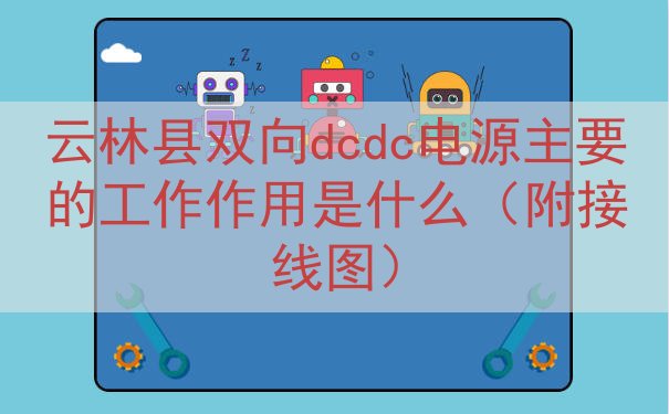 云林县双向dcdc电源主要的工作作用是什么（附接线图）